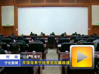 市領(lǐng)導(dǎo)來寧檢查黨風(fēng)廉政建設(shè)工作