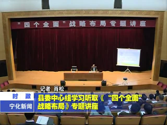 縣委中心組學習聽取《“四個全面”戰略布局》專題講座