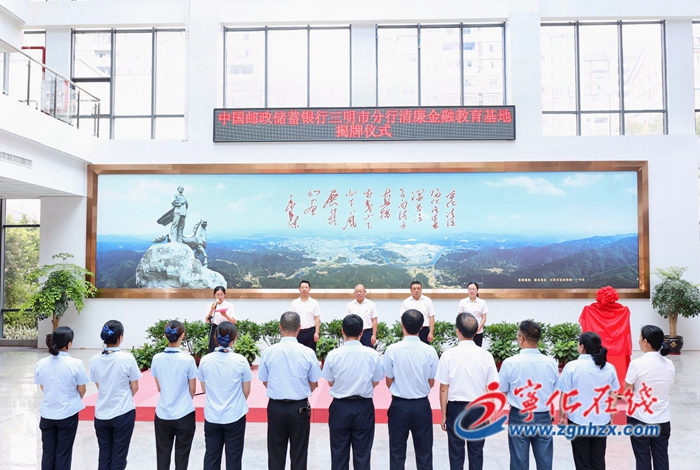 中國(guó)郵政儲(chǔ)蓄銀行三明市分行清廉金融教育基地在寧化設(shè)立